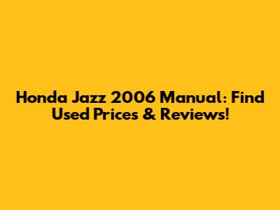 Honda Jazz 2006 Manual: Find Used Prices & Reviews!