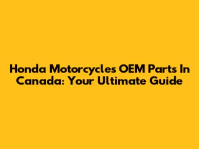Honda Motorcycles OEM Parts In Canada: Your Ultimate Guide