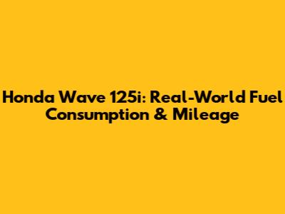 Honda Wave 125i: Real-World Fuel Consumption & Mileage