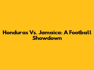 Honduras Vs. Jamaica: A Football Showdown