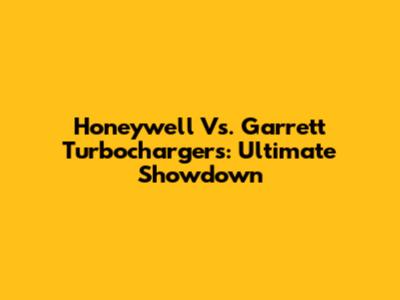 Honeywell Vs. Garrett Turbochargers: Ultimate Showdown