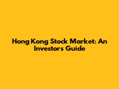 Hong Kong Stock Market: An Investor's Guide