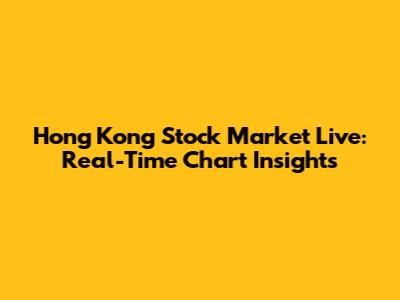 Hong Kong Stock Market Live: Real-Time Chart Insights