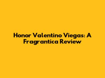 Honor Valentino Viegas: A Fragrantica Review