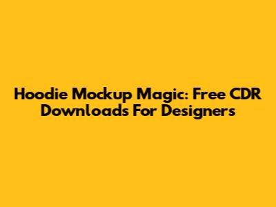Hoodie Mockup Magic: Free CDR Downloads For Designers