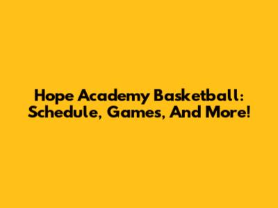Hope Academy Basketball: Schedule, Games, And More!