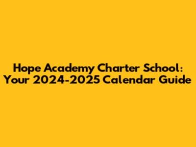 Hope Academy Charter School: Your 2024-2025 Calendar Guide