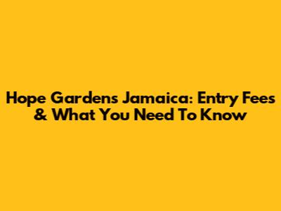 Hope Gardens Jamaica: Entry Fees & What You Need To Know