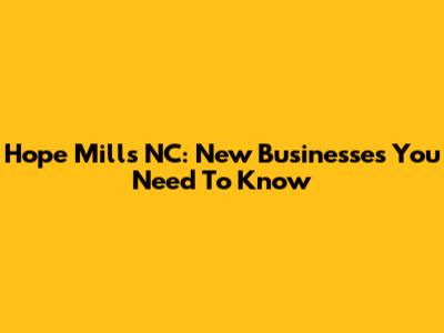 Hope Mills NC: New Businesses You Need To Know