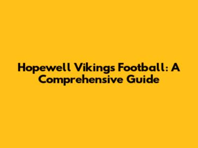 Hopewell Vikings Football: A Comprehensive Guide