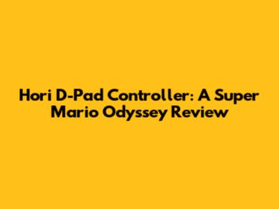 Hori D-Pad Controller: A Super Mario Odyssey Review