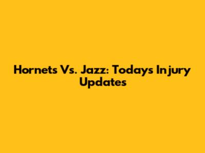 Hornets Vs. Jazz: Today's Injury Updates