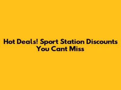 Hot Deals! Sport Station Discounts You Can't Miss