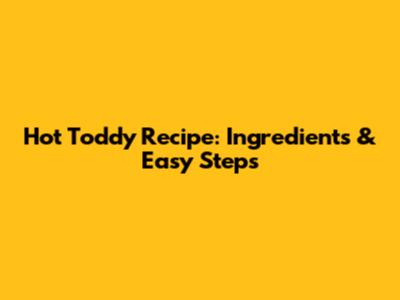 Hot Toddy Recipe: Ingredients & Easy Steps