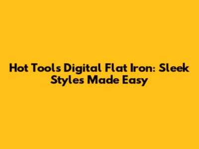 Hot Tools Digital Flat Iron: Sleek Styles Made Easy