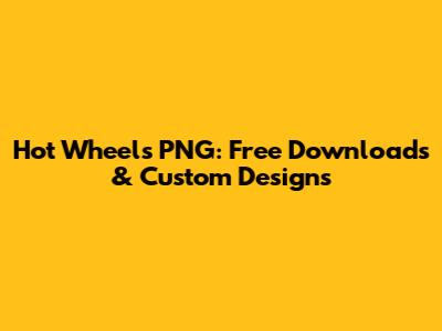 Hot Wheels PNG: Free Downloads & Custom Designs