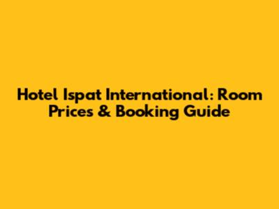 Hotel Ispat International: Room Prices & Booking Guide