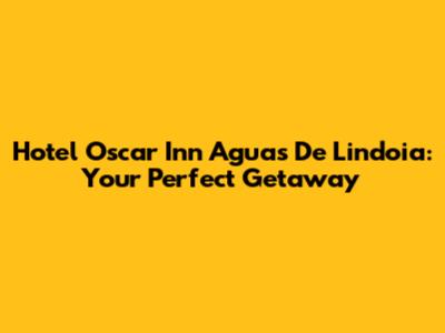 Hotel Oscar Inn Aguas De Lindoia: Your Perfect Getaway