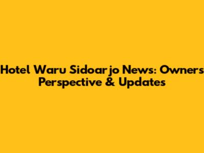 Hotel Waru Sidoarjo News: Owner's Perspective & Updates