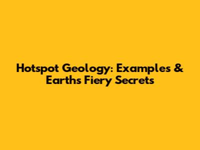 Hotspot Geology: Examples & Earth's Fiery Secrets