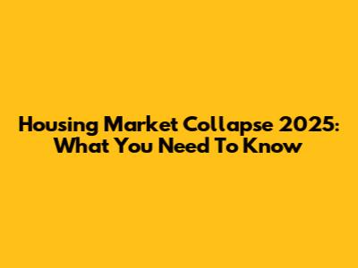 Housing Market Collapse 2025: What You Need To Know