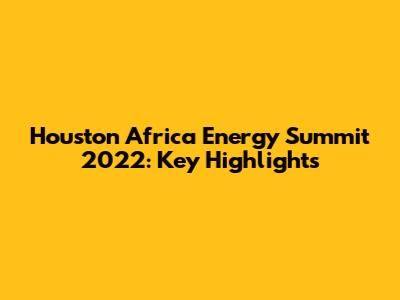 Houston Africa Energy Summit 2022: Key Highlights