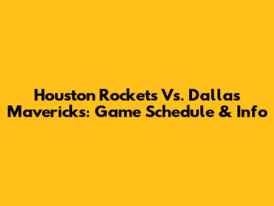 Houston Rockets Vs. Dallas Mavericks: Game Schedule & Info