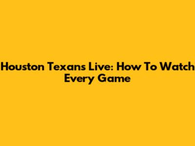 Houston Texans Live: How To Watch Every Game