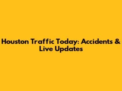 Houston Traffic Today: Accidents & Live Updates