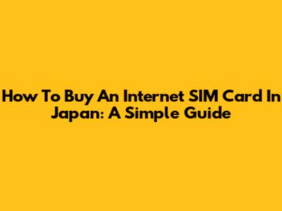 How To Buy An Internet SIM Card In Japan: A Simple Guide