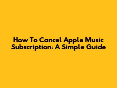 How To Cancel Apple Music Subscription: A Simple Guide