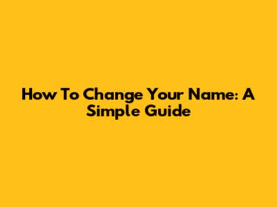 How To Change Your Name: A Simple Guide