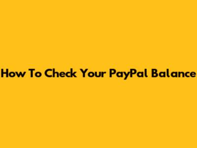 How To Check Your PayPal Balance