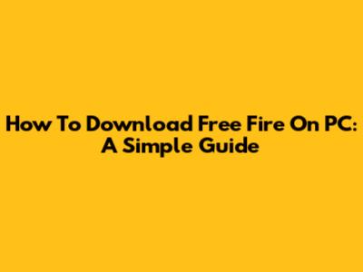 How To Download Free Fire On PC: A Simple Guide