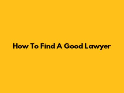 How To Find A Good Lawyer