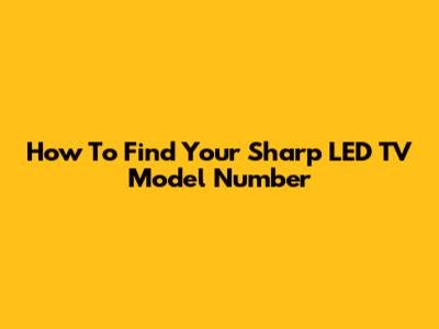 How To Find Your Sharp LED TV Model Number