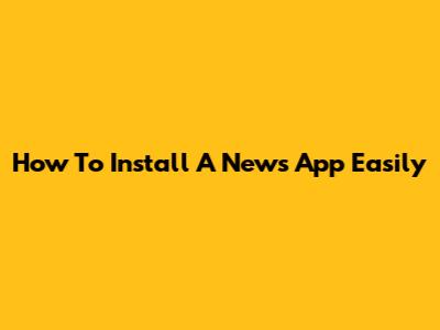 How To Install A News App Easily