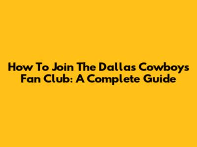 How To Join The Dallas Cowboys Fan Club: A Complete Guide