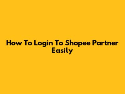 How To Login To Shopee Partner Easily