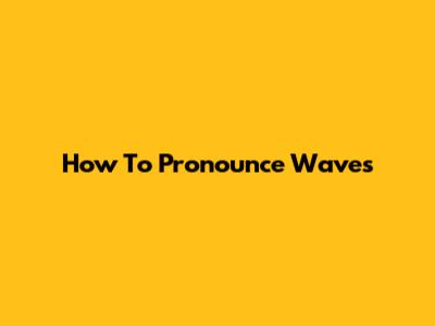 How To Pronounce "Waves"