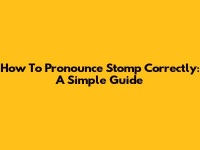 How To Pronounce Stomp Correctly: A Simple Guide