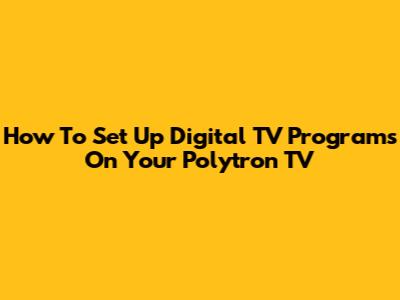 How To Set Up Digital TV Programs On Your Polytron TV