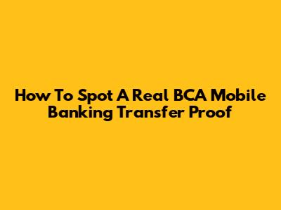 How To Spot A Real BCA Mobile Banking Transfer Proof