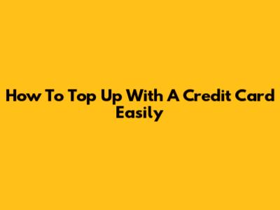 How To Top Up With A Credit Card Easily