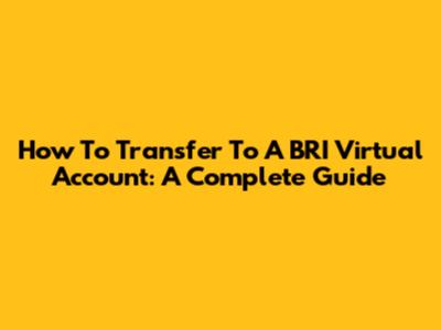 How To Transfer To A BRI Virtual Account: A Complete Guide