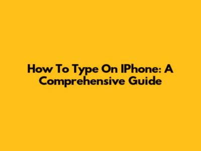 How To Type On IPhone: A Comprehensive Guide