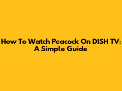 How To Watch Peacock On DISH TV: A Simple Guide