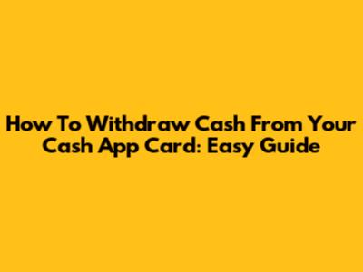 How To Withdraw Cash From Your Cash App Card: Easy Guide