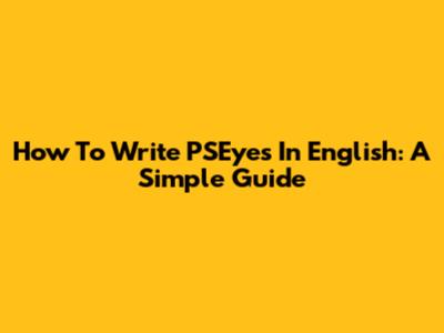 How To Write PSEyes In English: A Simple Guide