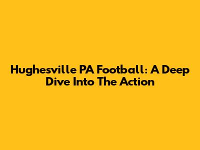 Hughesville PA Football: A Deep Dive Into The Action